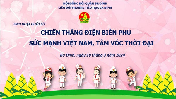 Liên Đội Trường Tiểu học Ba Đình sinh hoạt dưới cờ Chủ đề: "Chiến thắng Điện Biên Phủ - Sức mạnh Việt Nam, tầm vóc thời đại"
